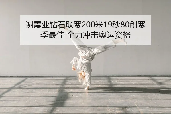 谢震业钻石联赛200米19秒80创赛季最佳 全力冲击奥运资格